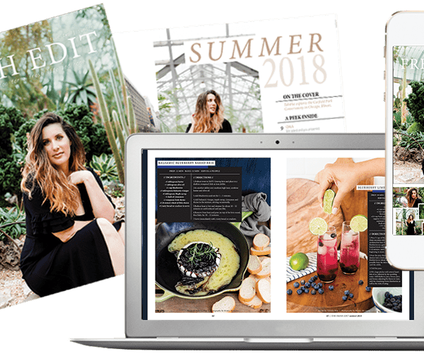 A seasonal Fresh Edit lifestyle magazine from popular life coach and lifestyle blogger Tabitha Blue, Fresh Mommy Blog, that is filled with fresh entertaining ideas, family travel stories and tips, delicious recipes, attainable style and inspiration to help you focus on what really matters and live a fresh life.
